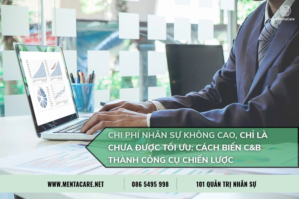 Chi Phí Nhân Sự Không Cao, Chỉ Là Chưa Được Tối Ưu: Cách Biến C&B Thành Công Cụ Chiến Lược